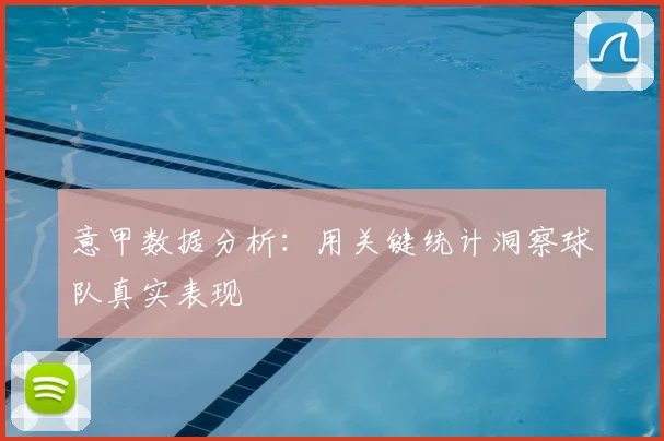 意甲数据分析：用关键统计洞察球队真实表现