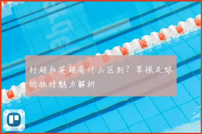 村超和英超有什么区别？草根足球的独特魅力解析